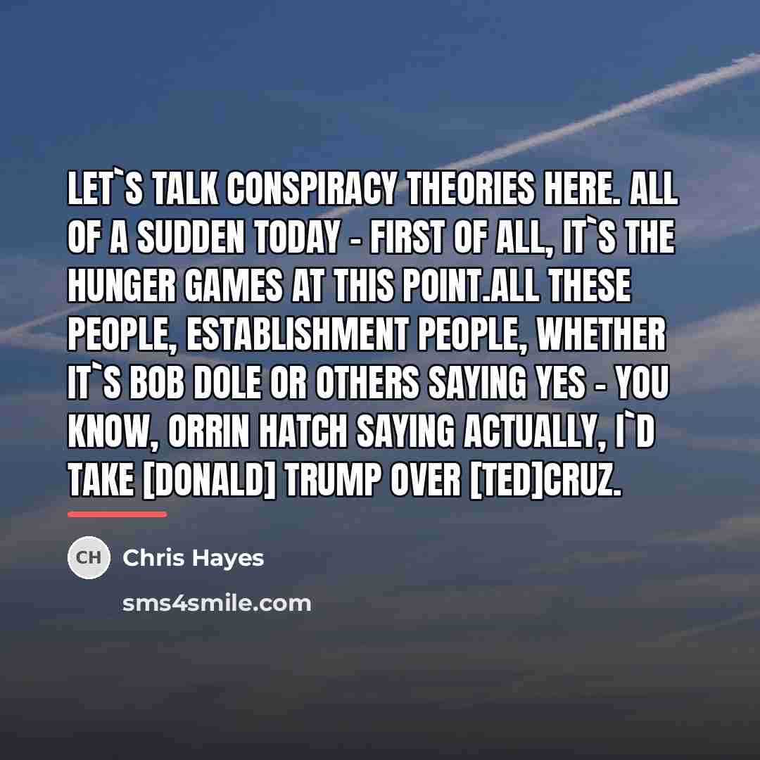 “Let`s talk conspiracy theories here. All of a sudden today…” quote by Chris Hayes