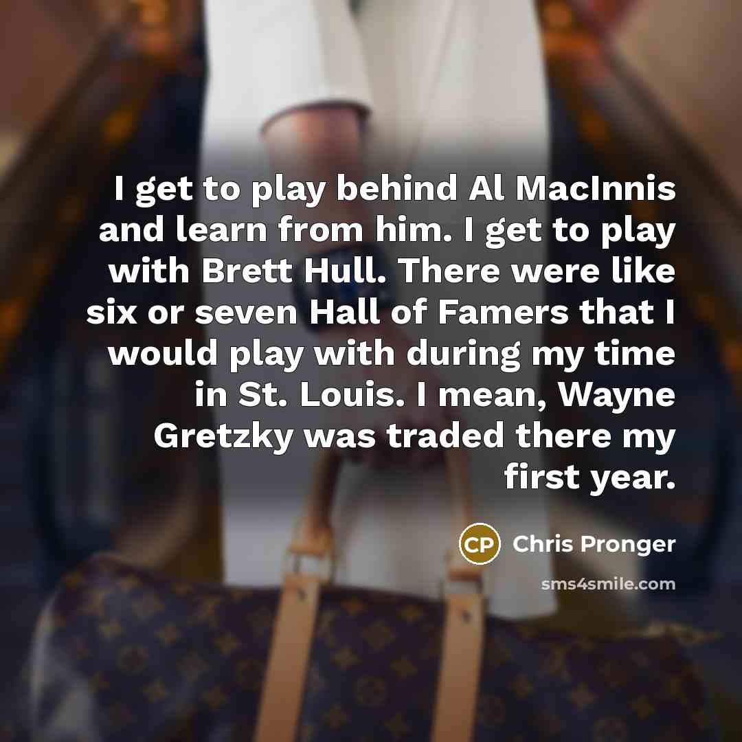 “I get to play behind Al MacInnis and learn from…” quote by Chris Pronger