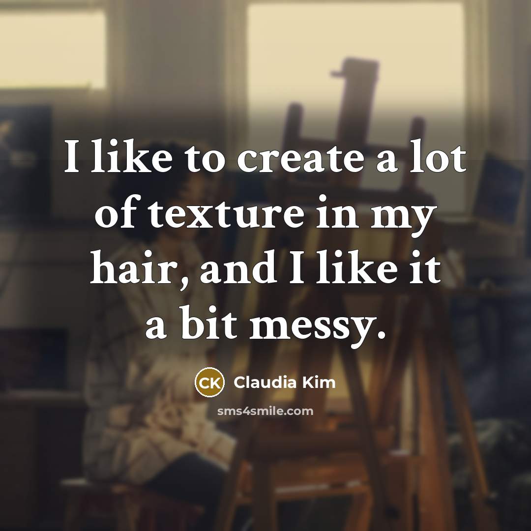 “I like to create a lot of texture in my…” quote by Claudia Kim