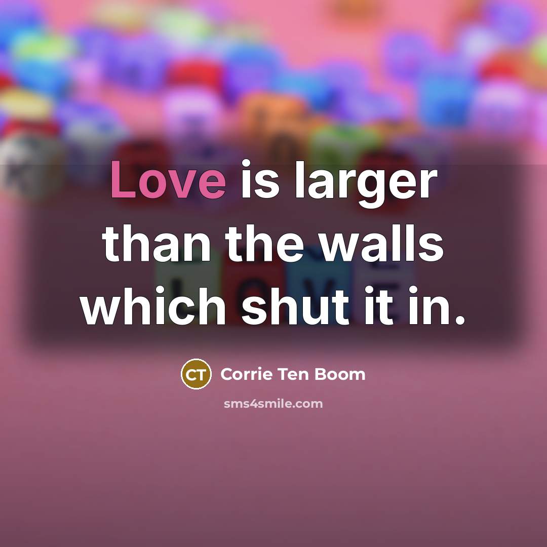 “Love is larger than the walls which shut it in.…” quote by Corrie Ten Boom