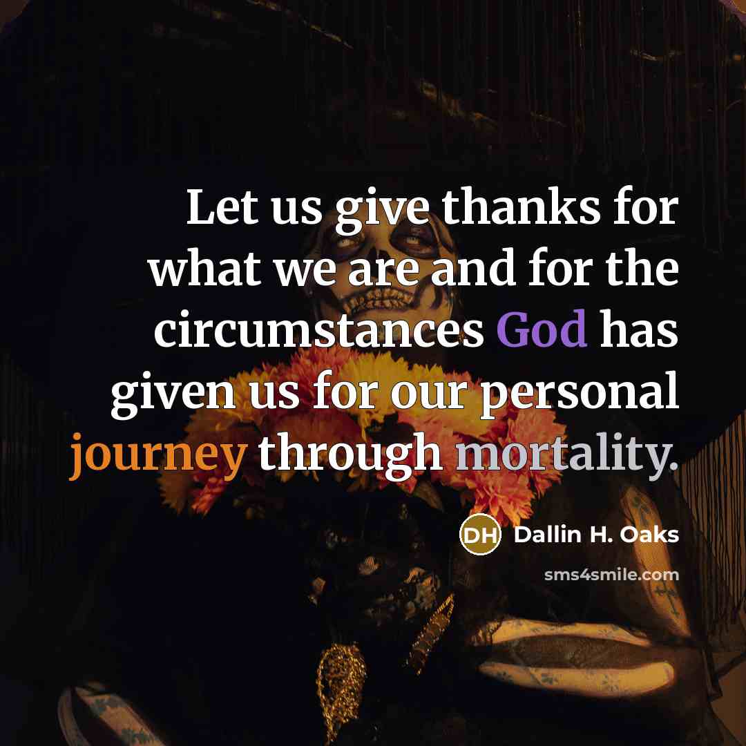 “Let us give thanks for what we are and for…” quote by Dallin H. Oaks
