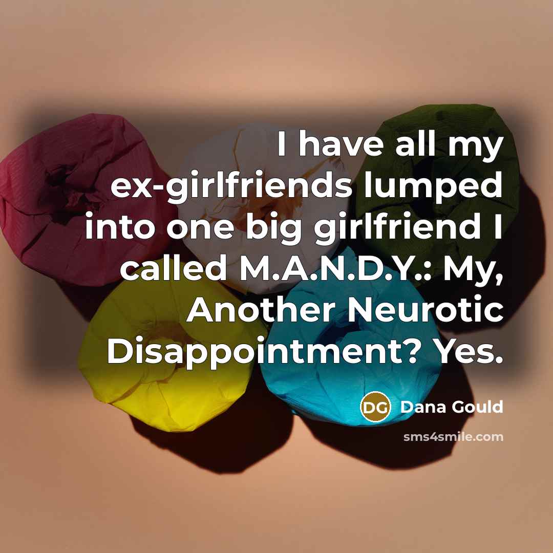 “I have all my ex-girlfriends lumped into one big girlfriend…” quote by Dana Gould
