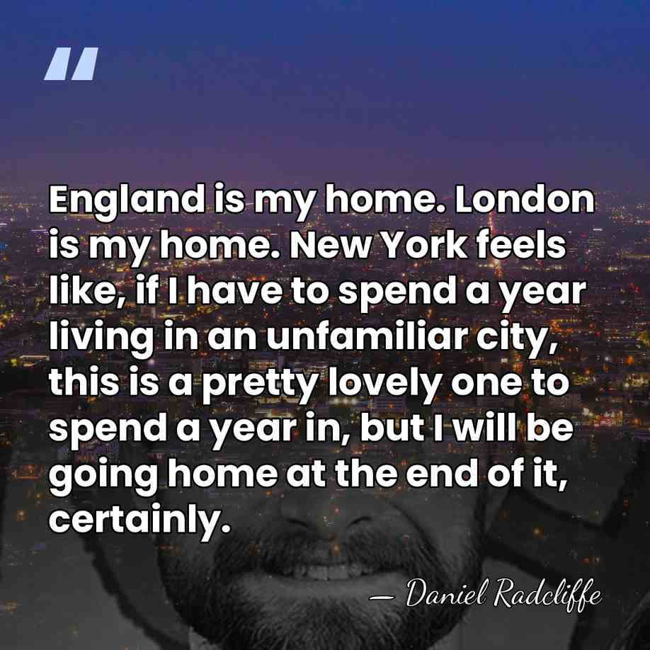 England is my home. London is my home. New York feels like,&hellip; - Daniel Radcliffe