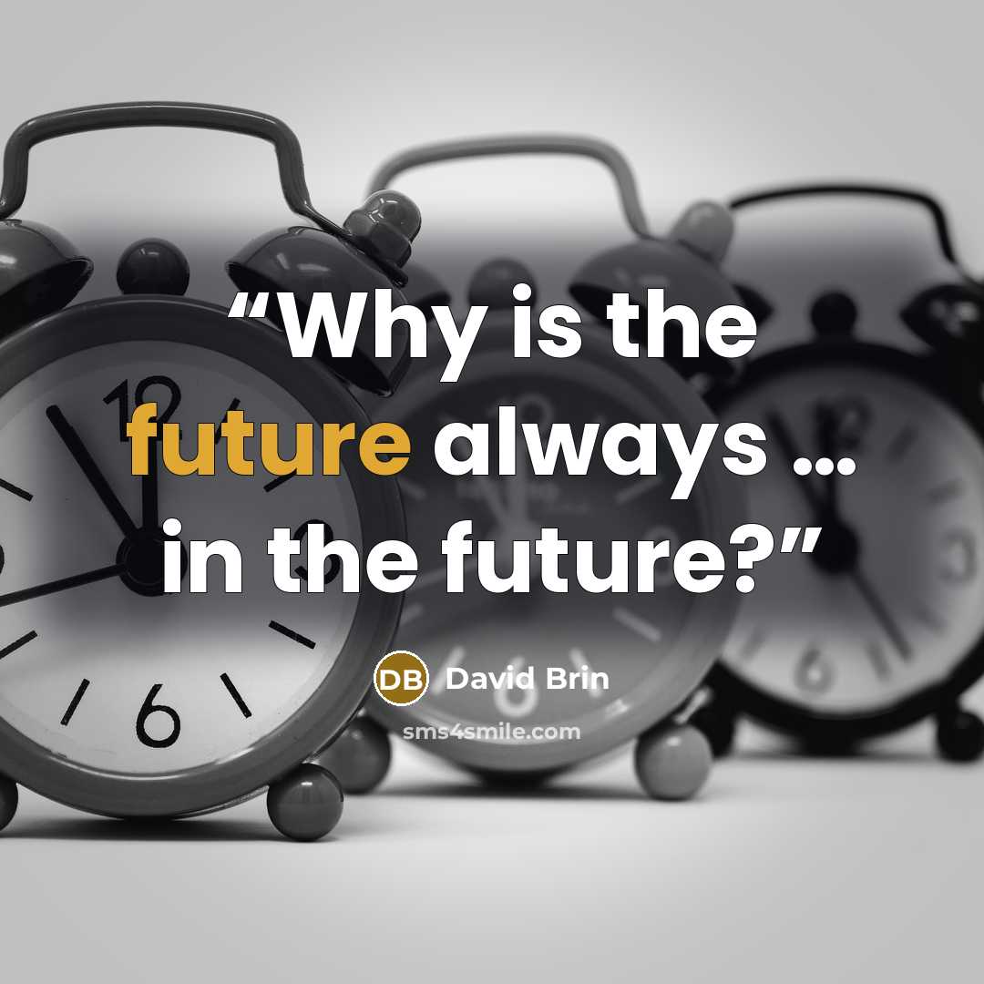 “Why is the future always … in the future?” quote by David Brin