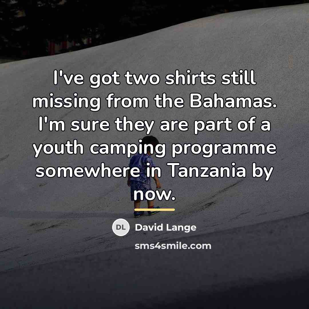 “I've got two shirts still missing from the Bahamas. I'm…” quote by David Lange
