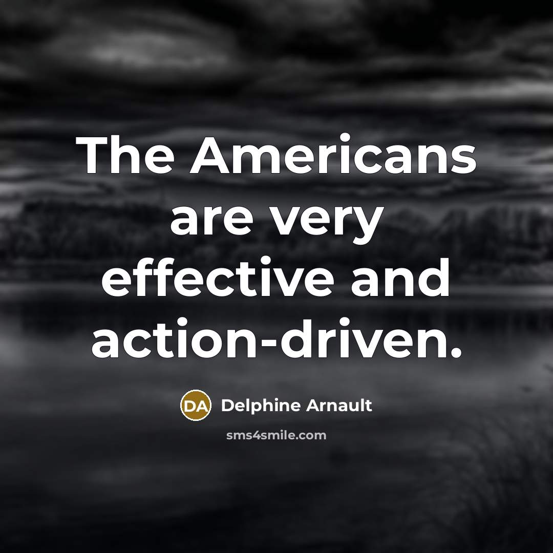 “The Americans are very effective and action-driven.” quote by Delphine Arnault