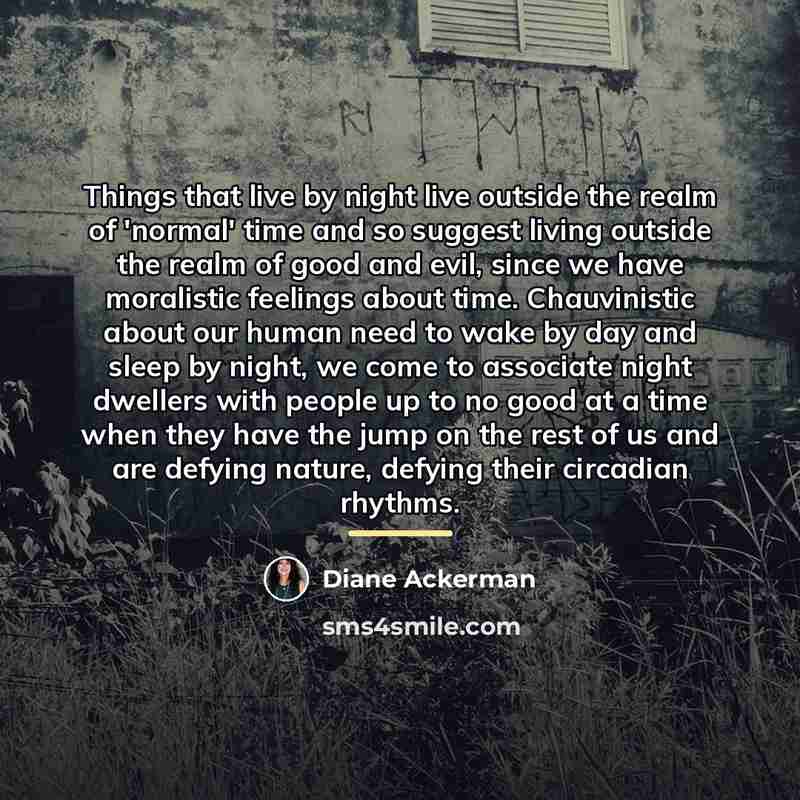 “Things that live by night live outside the realm of…” quote by Diane Ackerman