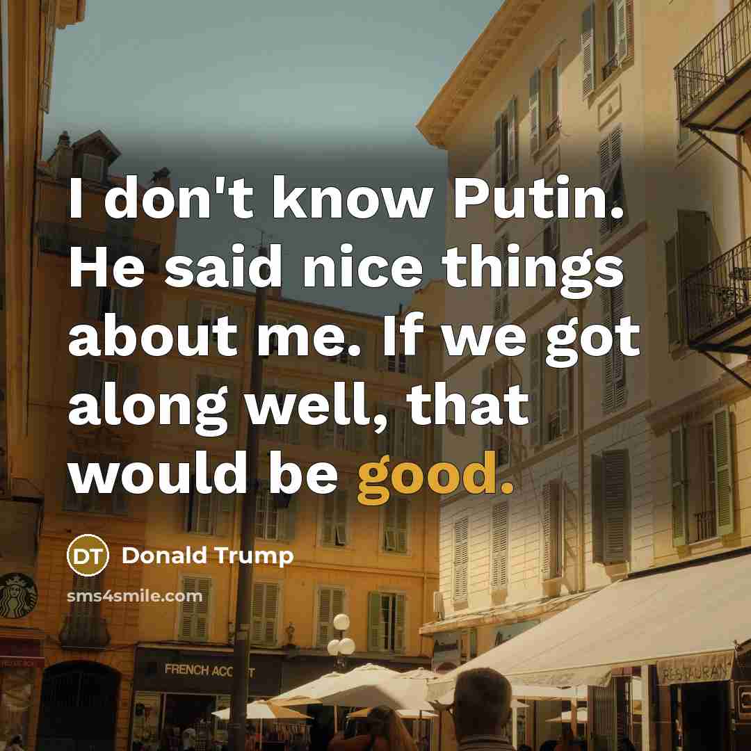 “I don't know Putin. He said nice things about me.…” quote by Donald Trump