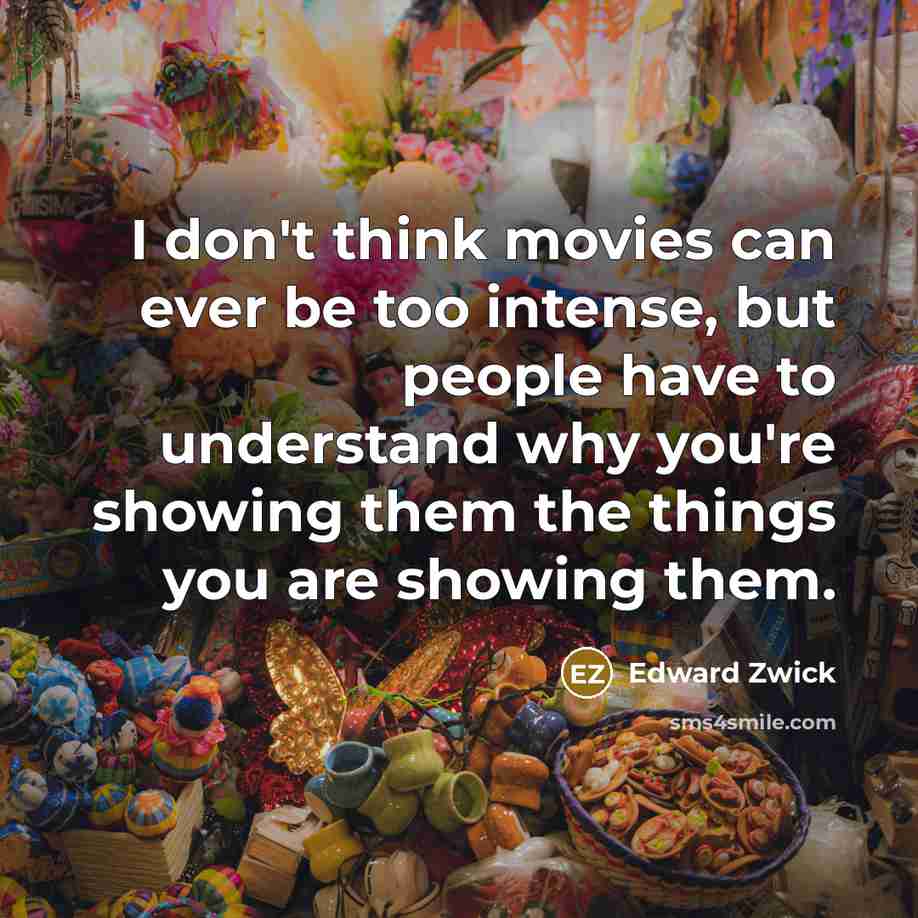 “I don't think movies can ever be too intense, but…” quote by Edward Zwick