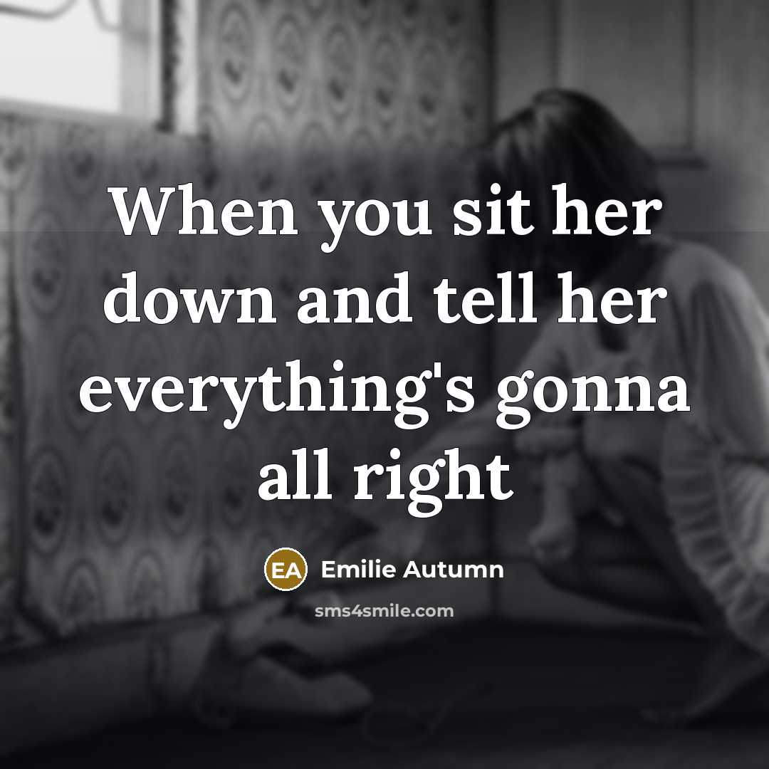 “When you sit her down and tell her everything's gonna…” quote by Emilie Autumn