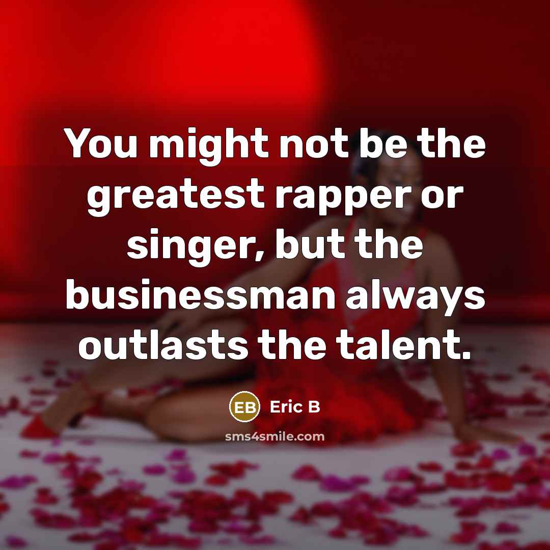 “You might not be the greatest rapper or singer, but…” quote by Eric B