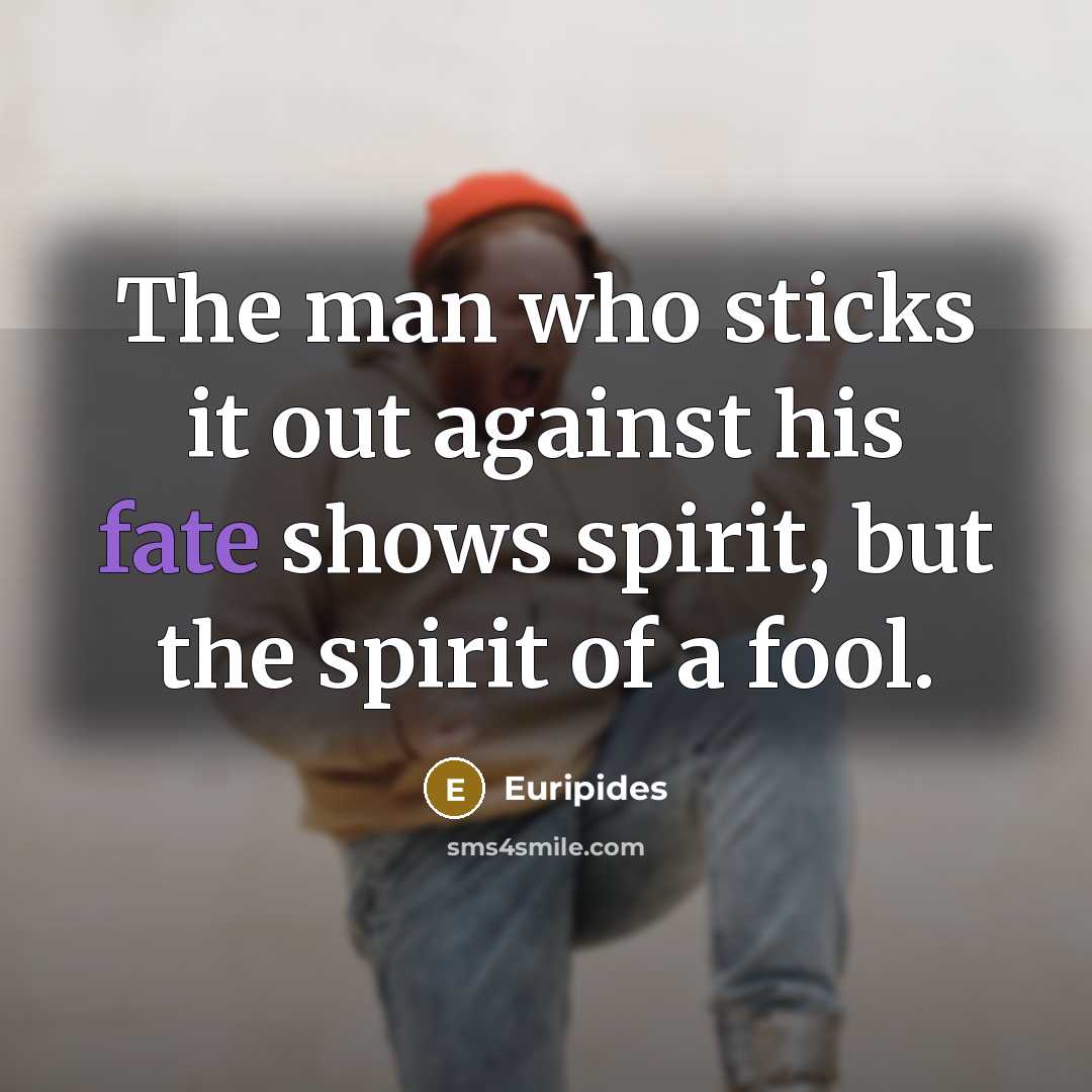 “The man who sticks it out against his fate shows…” quote by Euripides