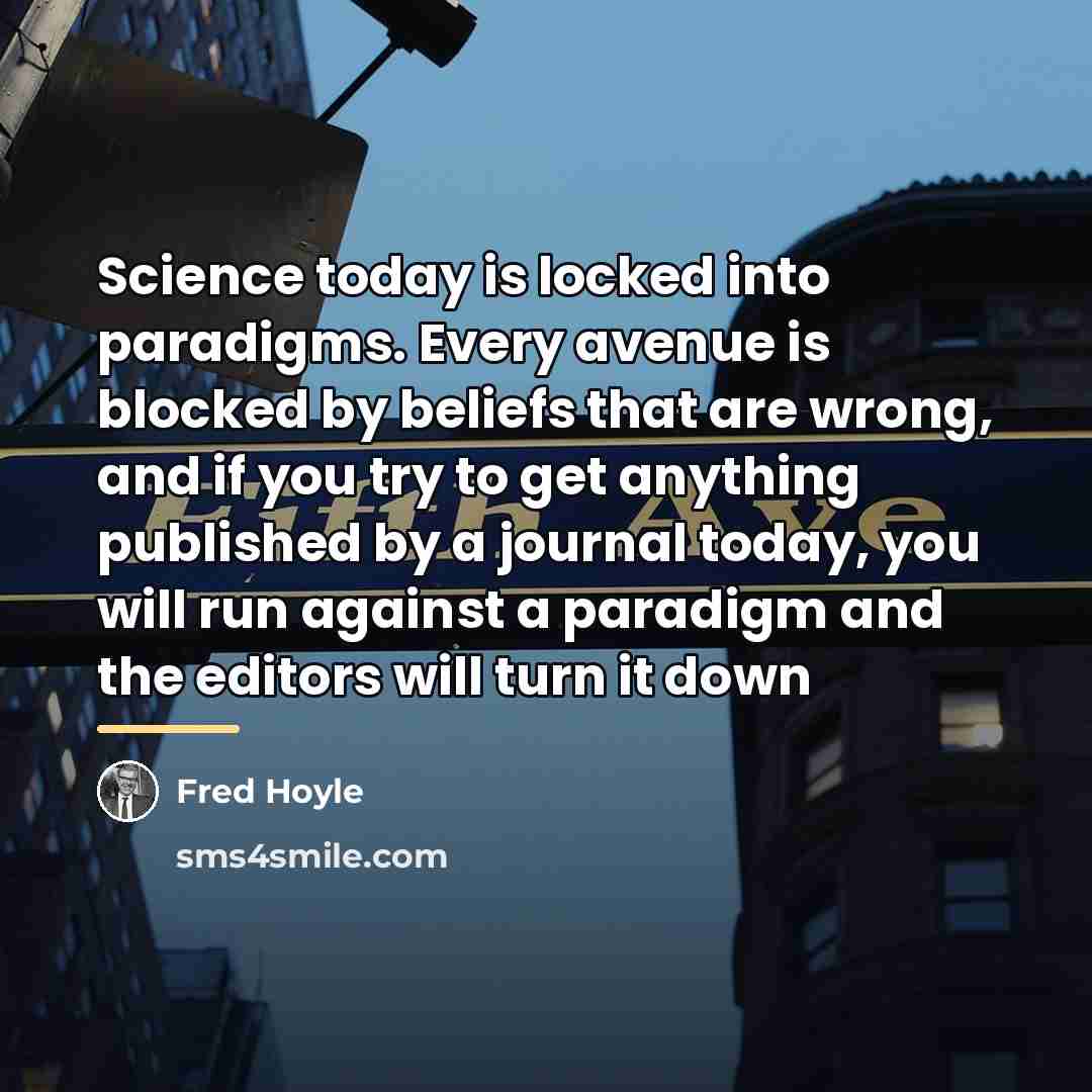 “Science today is locked into paradigms. Every avenue is blocked…” quote by Fred Hoyle