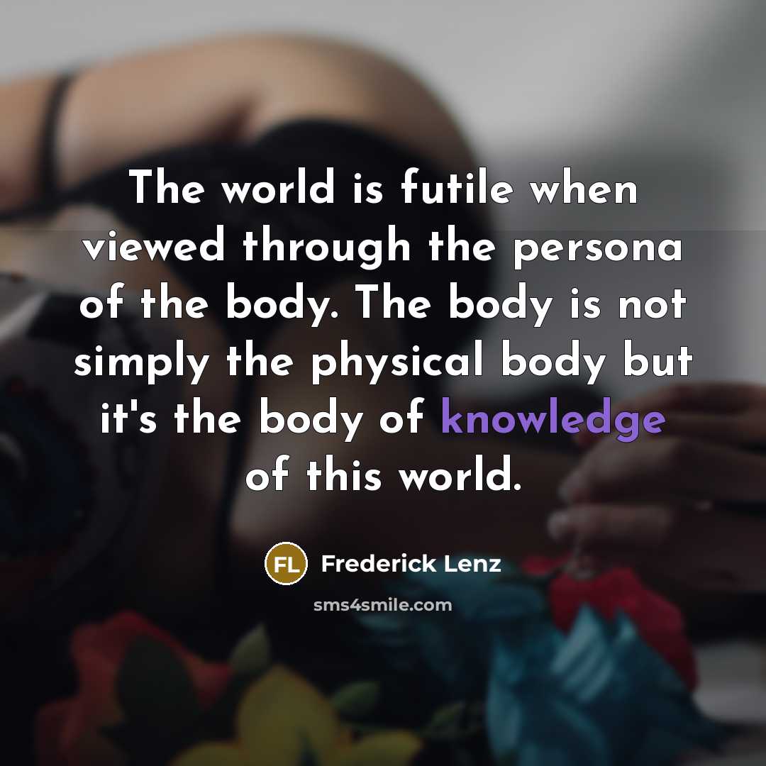 “The world is futile when viewed through the persona of…” quote by Frederick Lenz