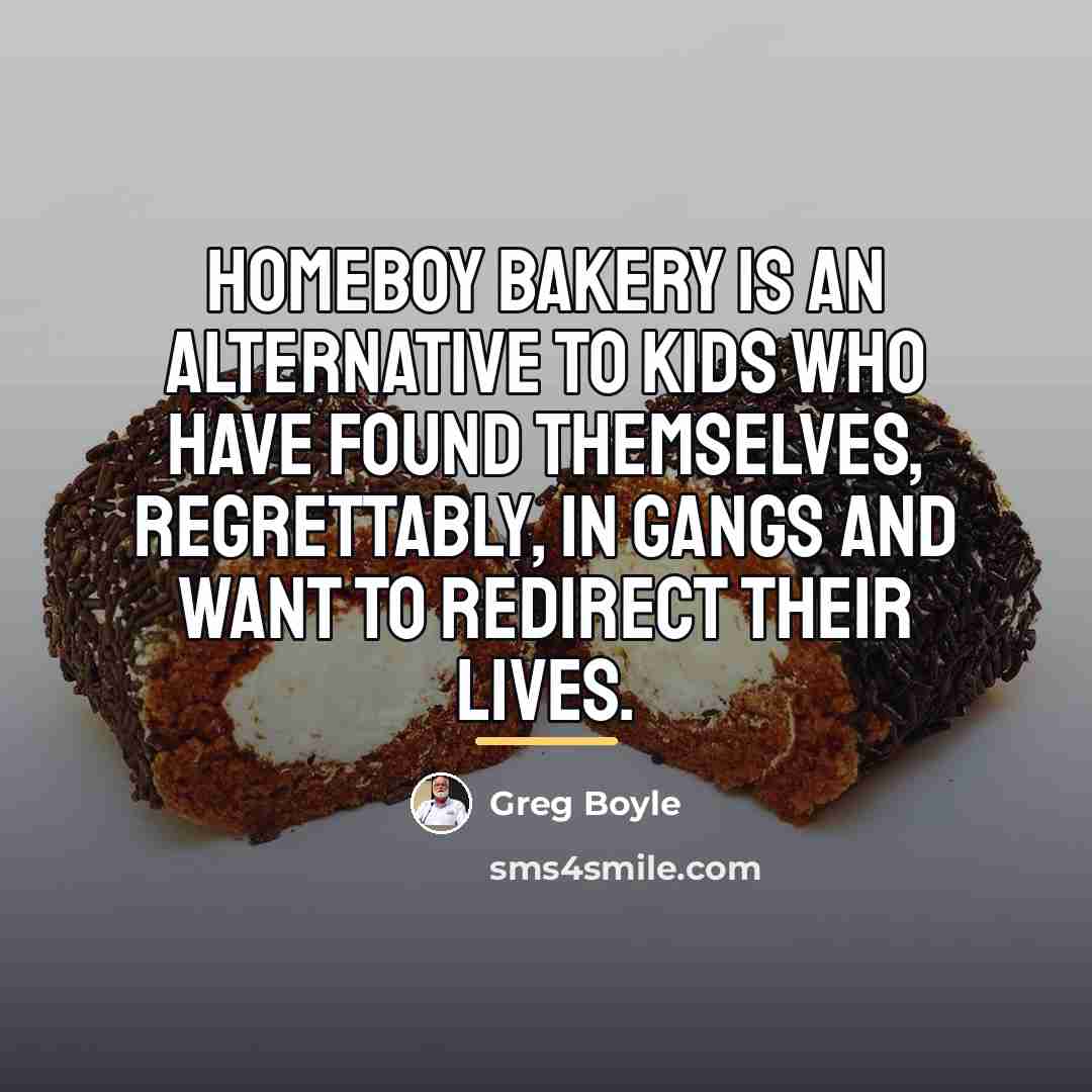 “Homeboy Bakery is an alternative to kids who have found…” quote by Greg Boyle