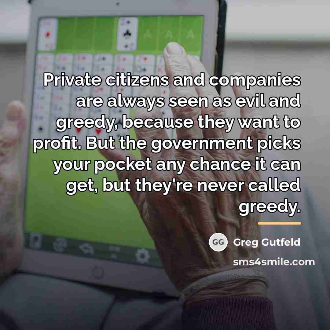 “Private citizens and companies are always seen as evil and…” quote by Greg Gutfeld