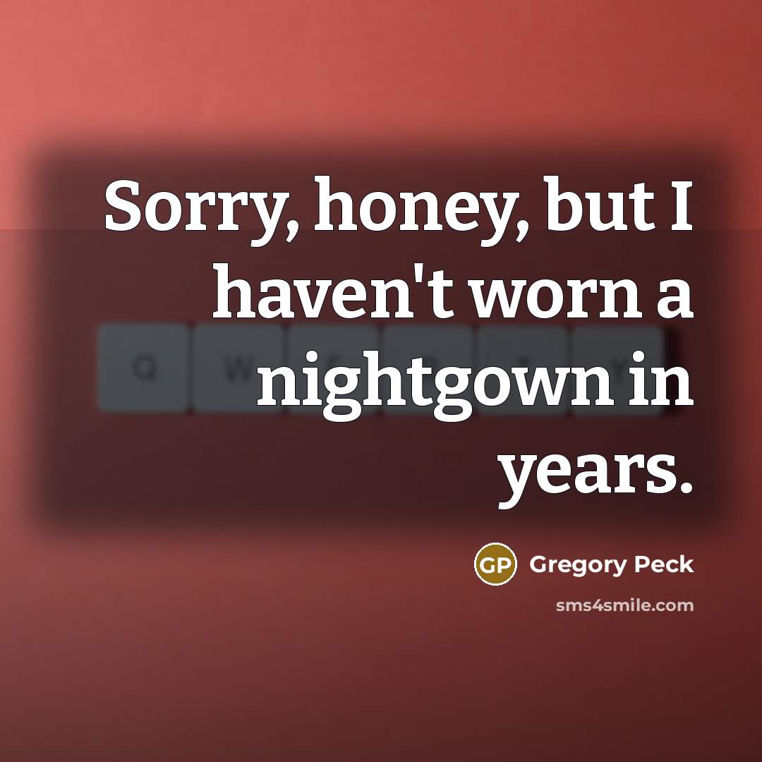 “Sorry, honey, but I haven't worn a nightgown in years.…” quote by Gregory Peck