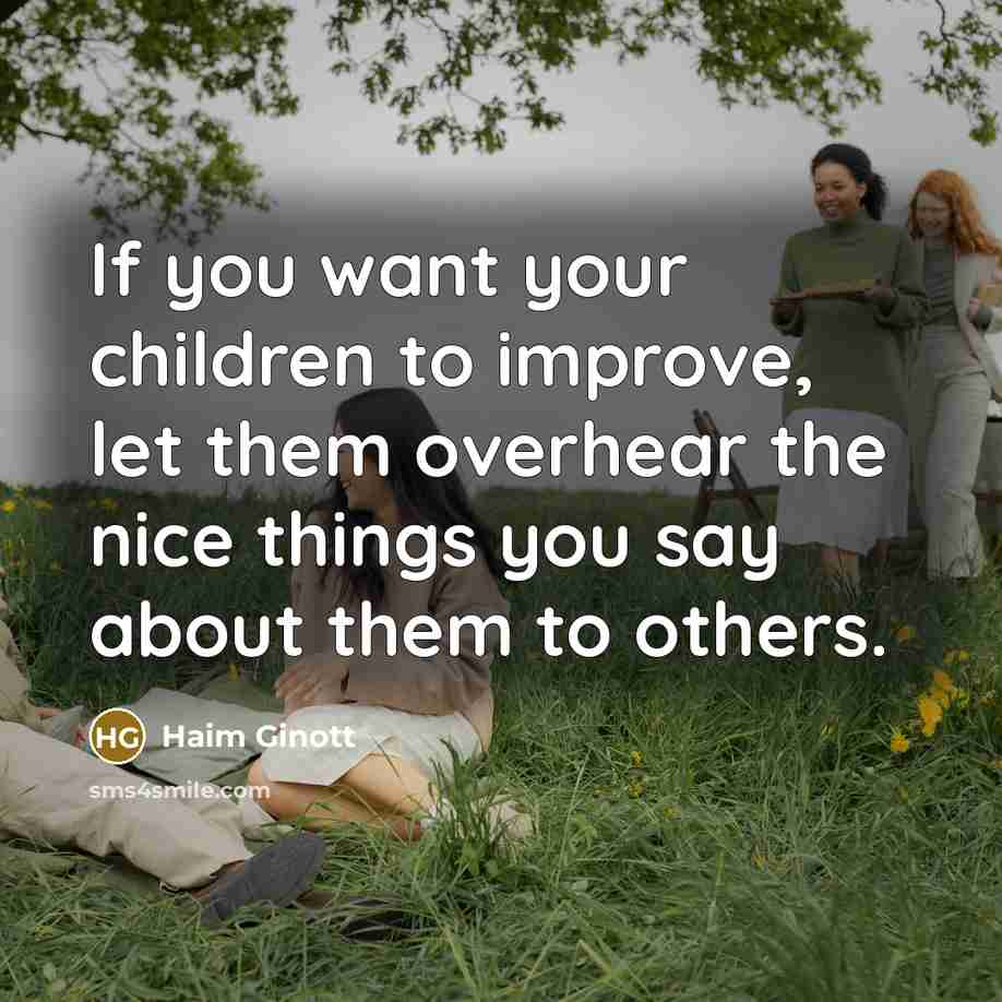 “If you want your children to improve, let them overhear…” quote by Haim Ginott