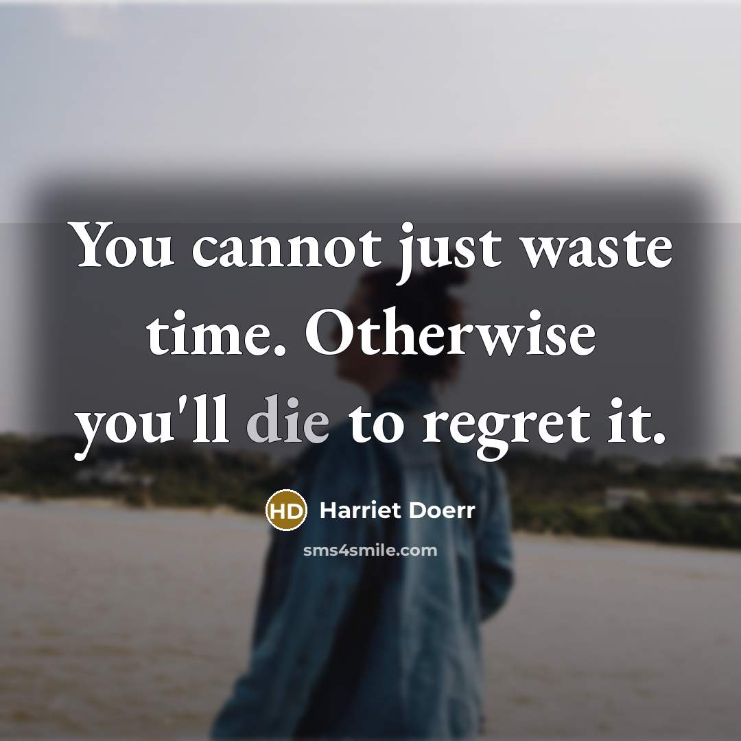 “You cannot just waste time. Otherwise you'll die to regret…” quote by Harriet Doerr