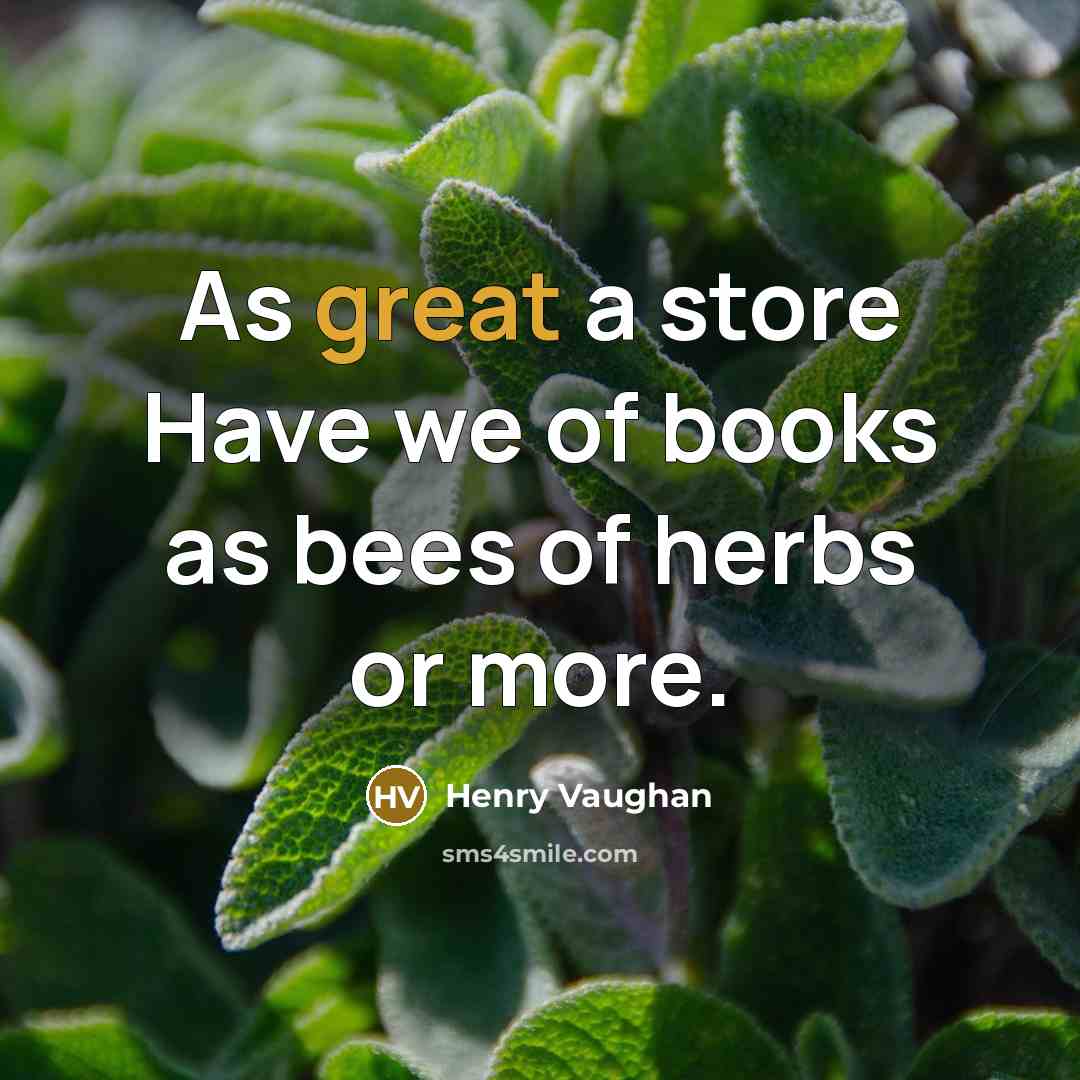“As great a store Have we of books as bees…” quote by Henry Vaughan