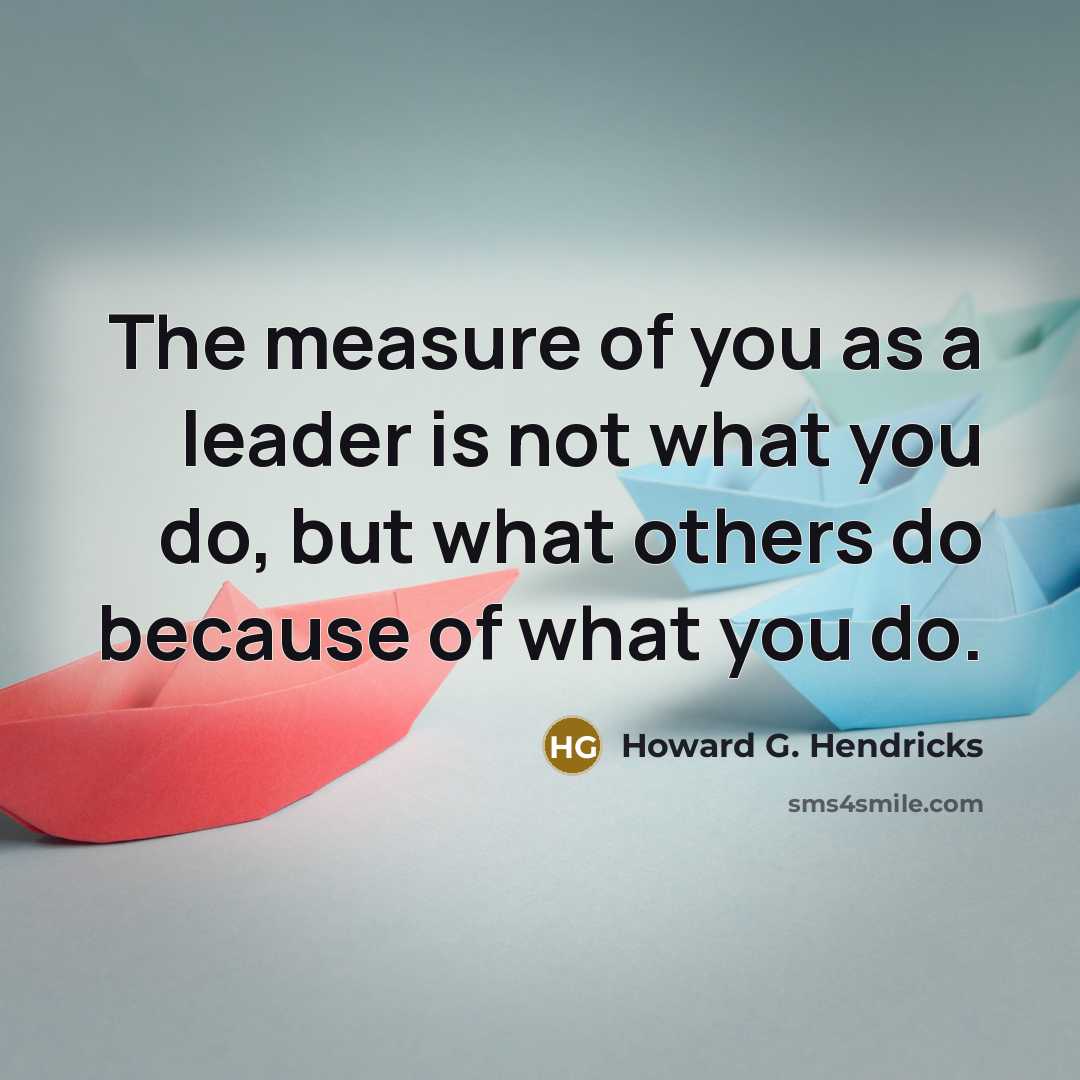 “The measure of you as a leader is not what…” quote by Howard G. Hendricks