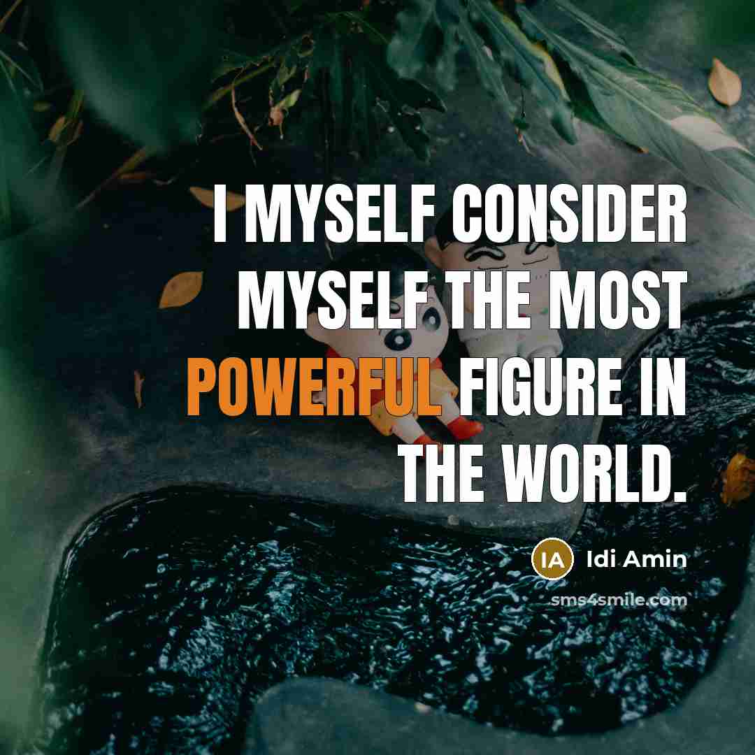 “I myself consider myself the most powerful figure in the world.” quote by Idi Amin