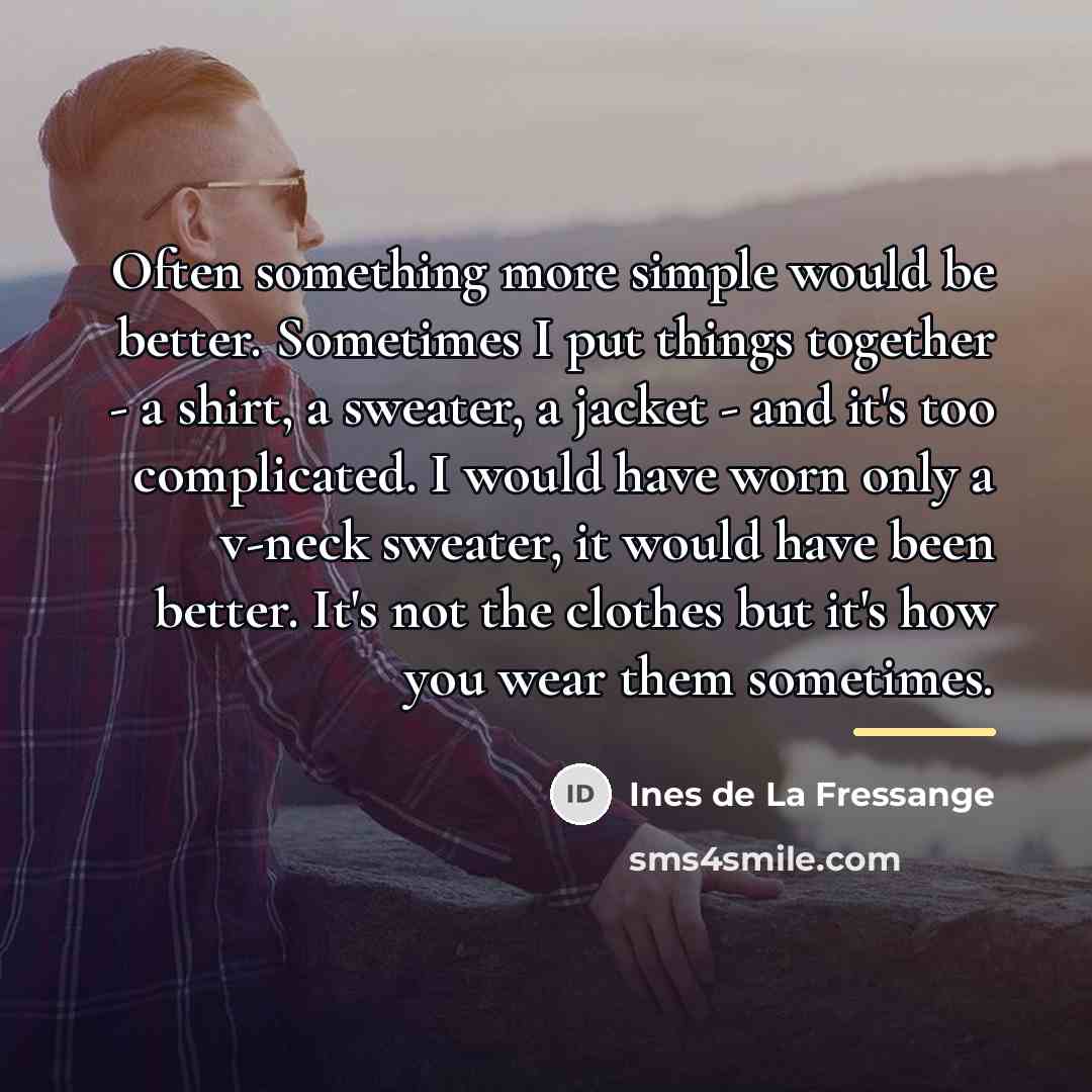 “Often something more simple would be better. Sometimes I put…” quote by Ines de La Fressange