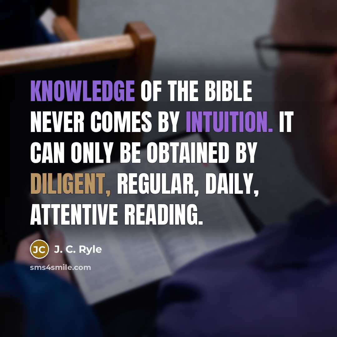 “Knowledge of the Bible never comes by intuition. It can…” quote by J. C. Ryle