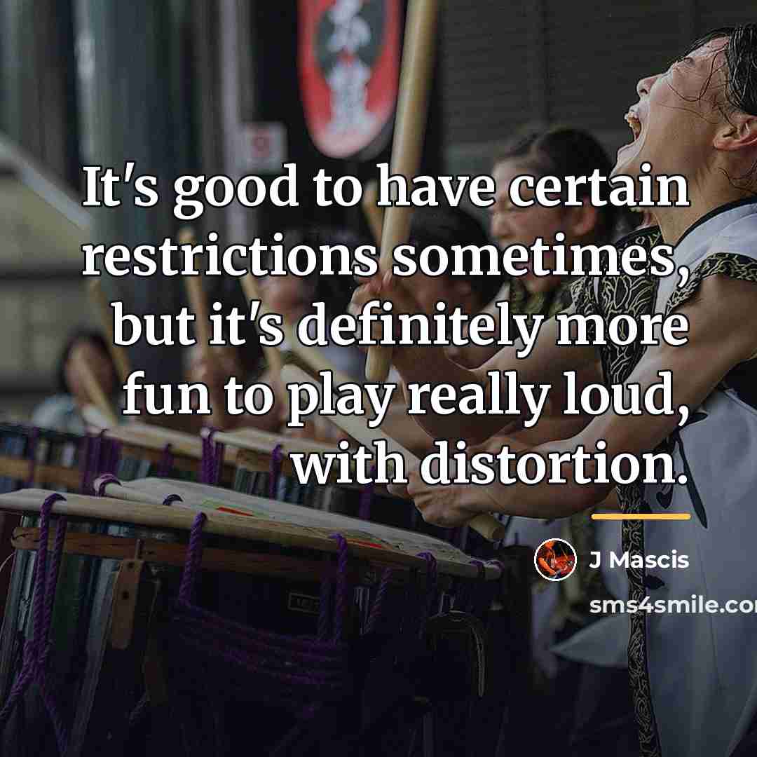 “It's good to have certain restrictions sometimes, but it's definitely…” quote by J Mascis