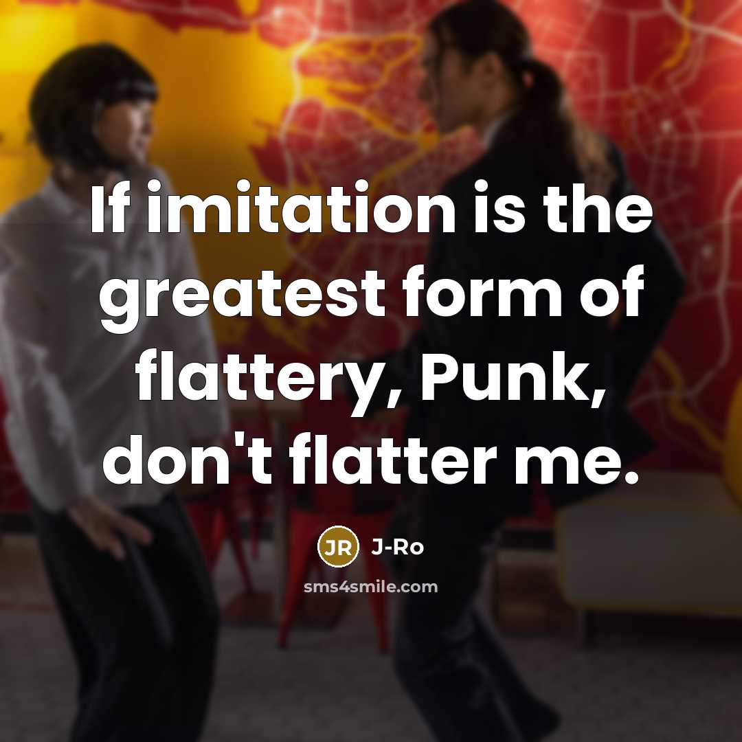 “If imitation is the greatest form of flattery, Punk, don't…” quote by J-Ro