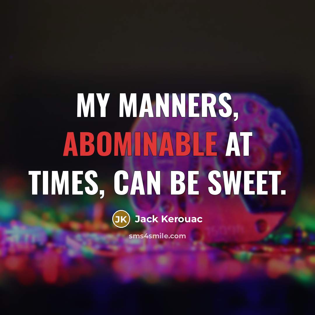 “My manners, abominable at times, can be sweet.…” quote by Jack Kerouac