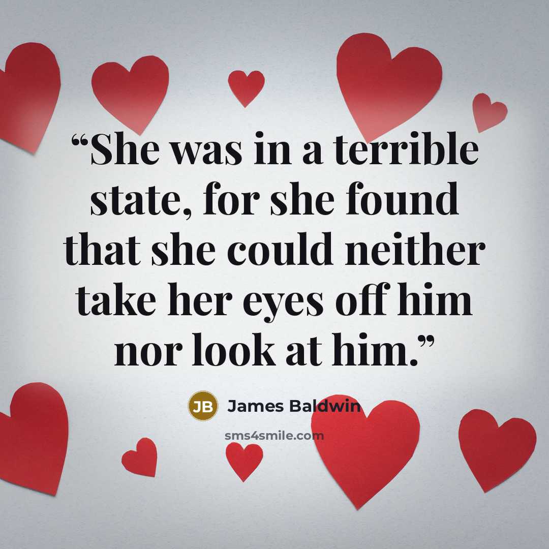 “She was in a terrible state, for she found that she could neither take her eyes off him nor look at him.” quote by James Baldwin