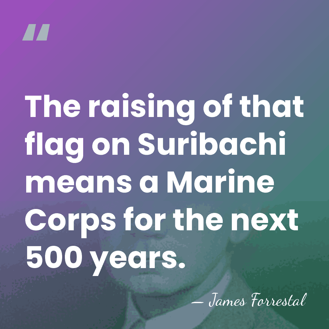 The raising of that flag on Suribachi means a Marine Corps for&hellip; - James Forrestal