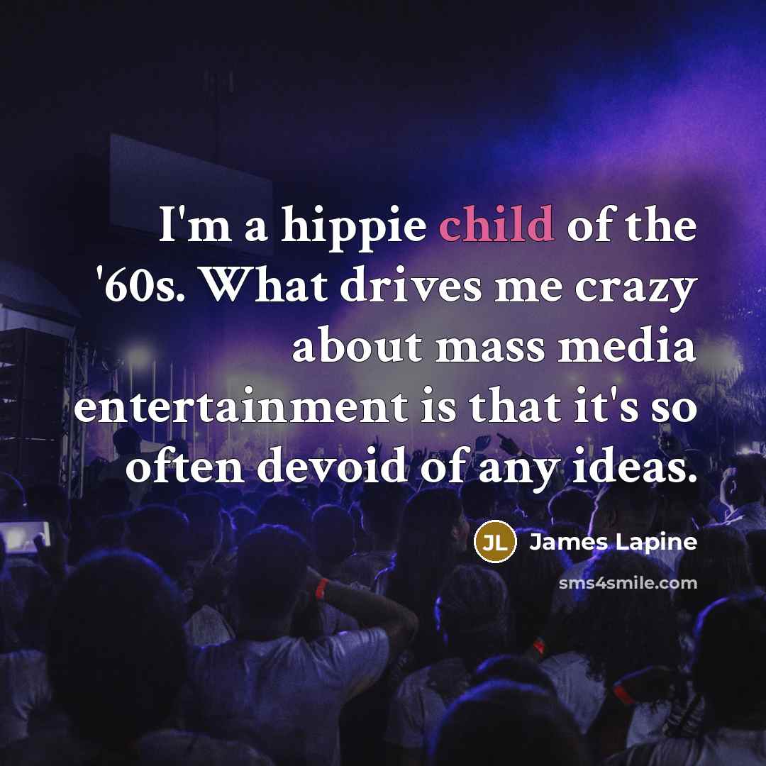 “I'm a hippie child of the '60s. What drives me…” quote by James Lapine