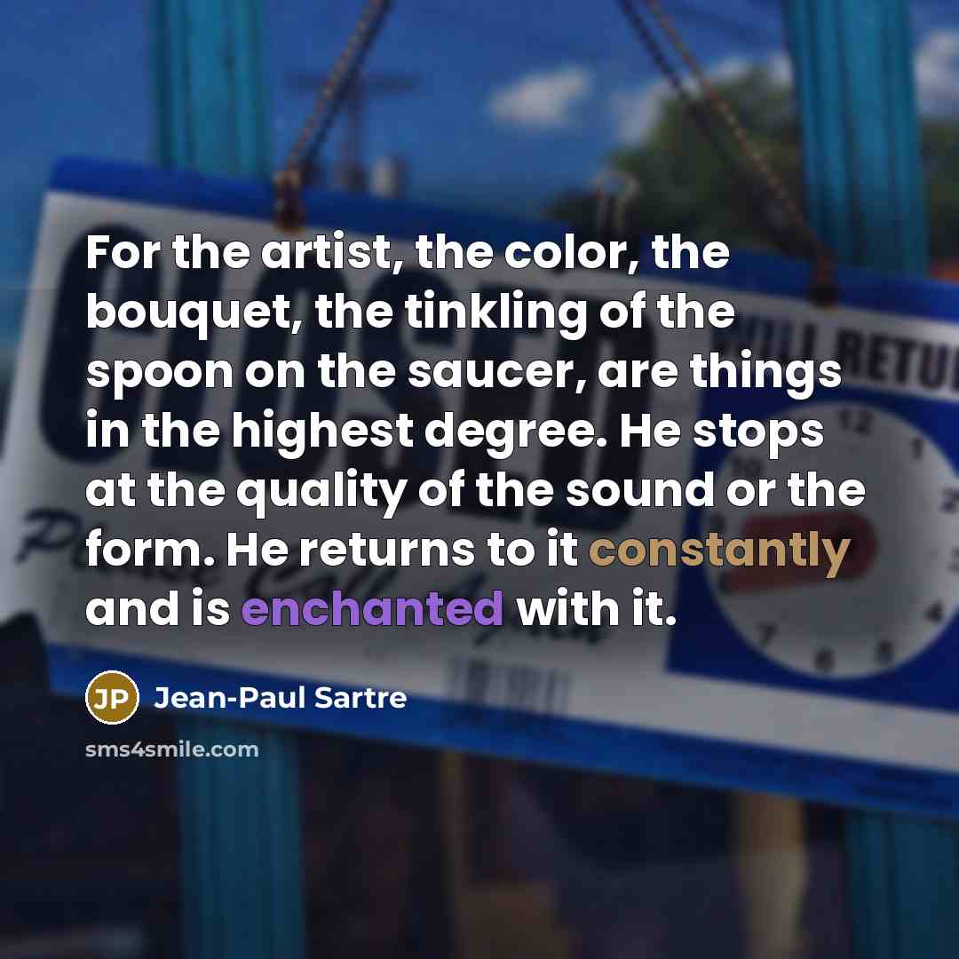 “For the artist, the color, the bouquet, the tinkling of…” quote by Jean-Paul Sartre