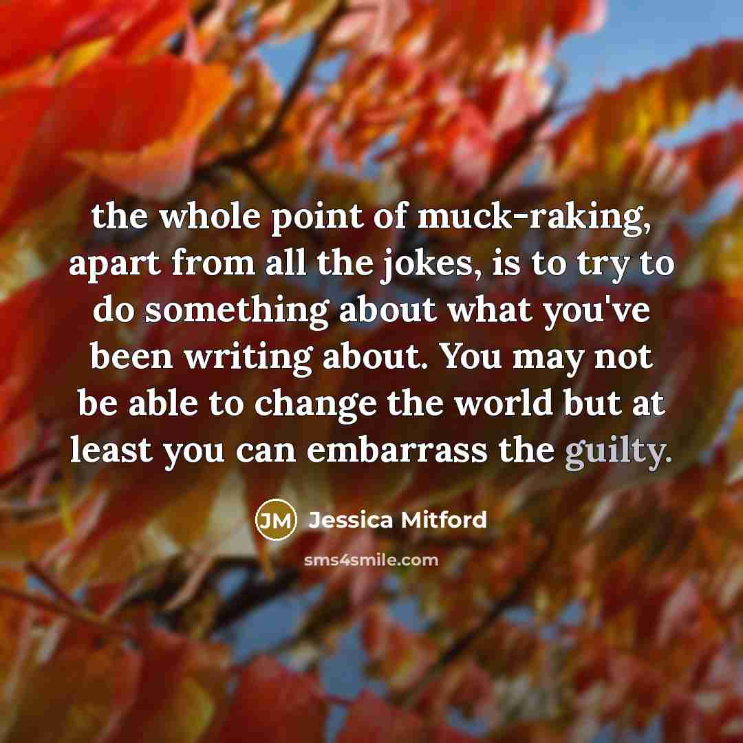 “the whole point of muck-raking, apart from all the jokes,…” quote by Jessica Mitford
