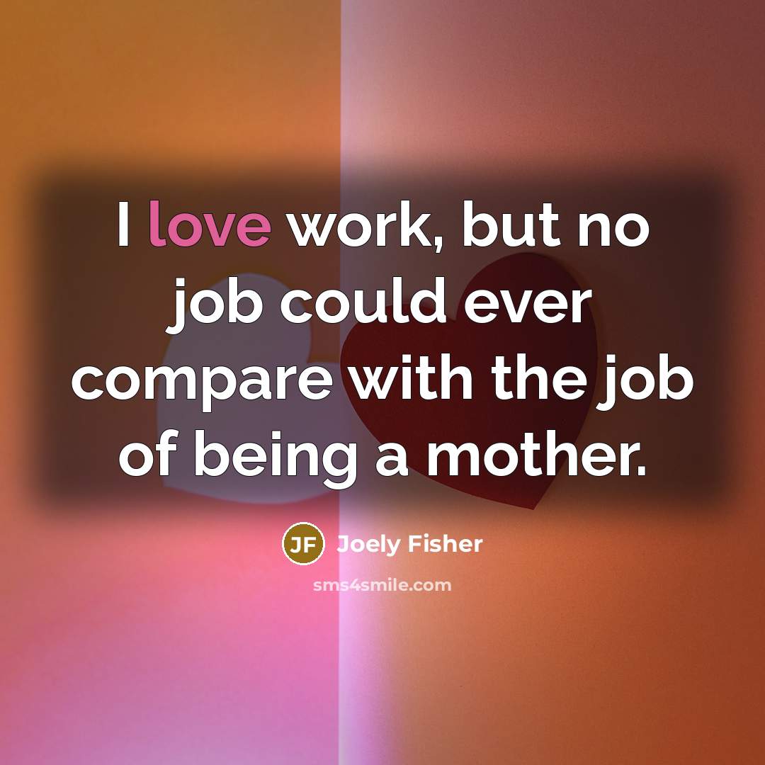 “I love work, but no job could ever compare with…” quote by Joely Fisher