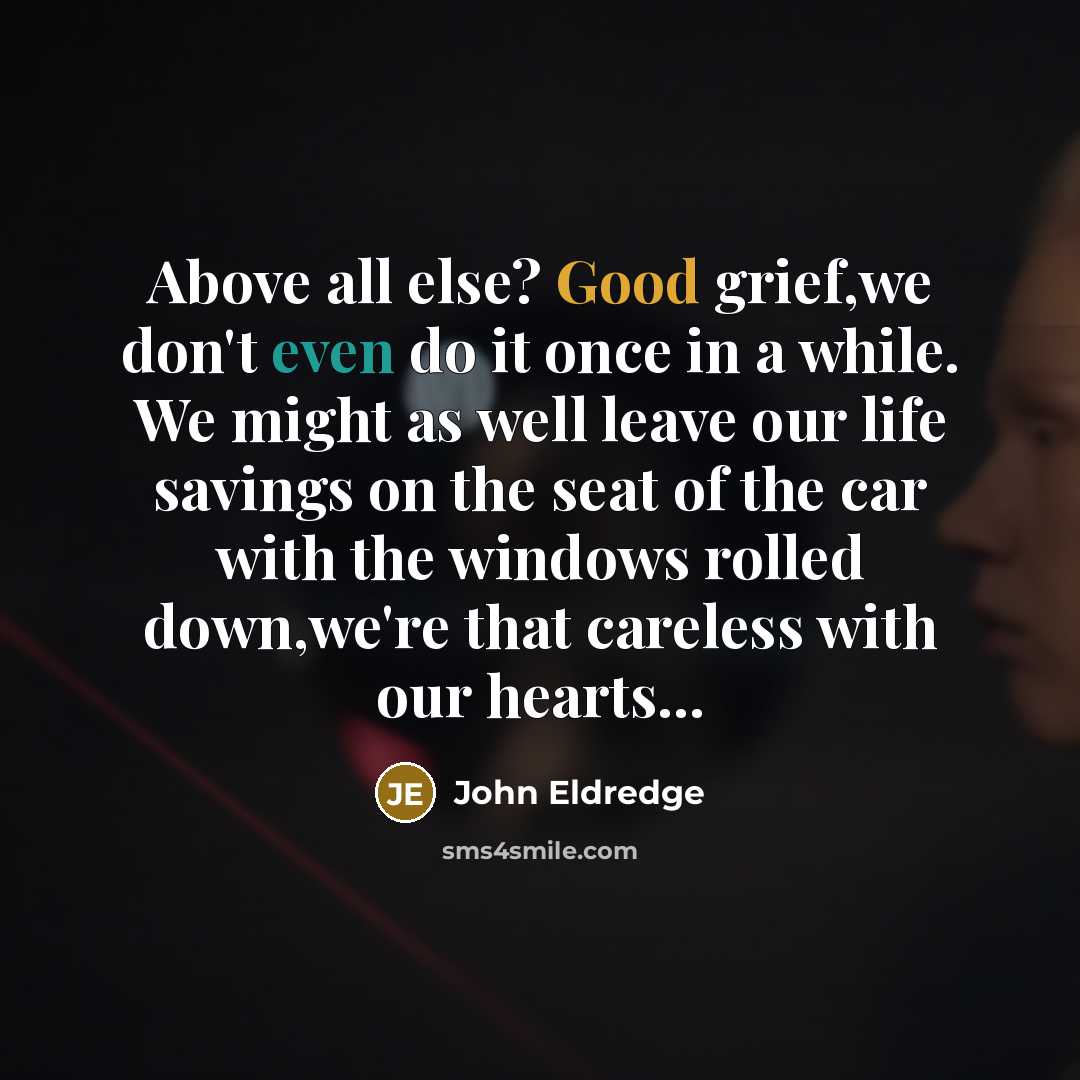 “Above all else? Good grief,we don't even do it once…” quote by John Eldredge