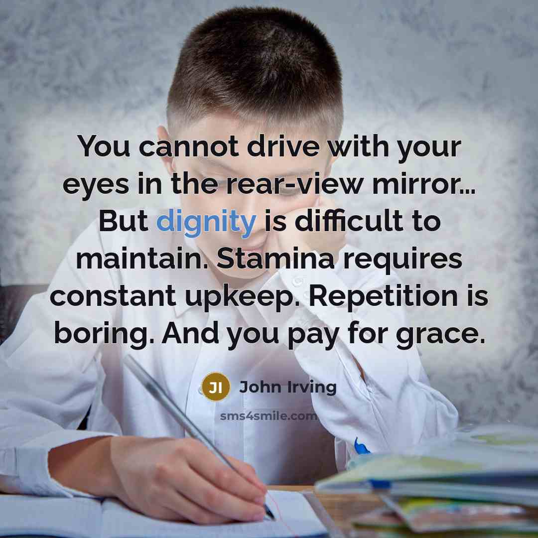 “You cannot drive with your eyes in the rear-view mirror…” quote by John Irving