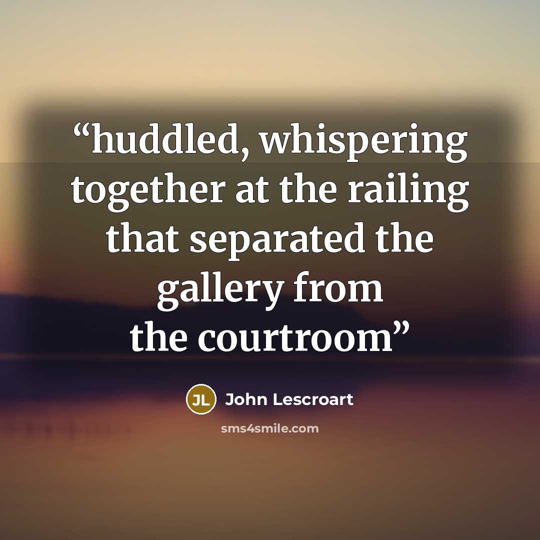 “huddled, whispering together at the railing that separated the gallery from the courtroom” quote by John Lescroart