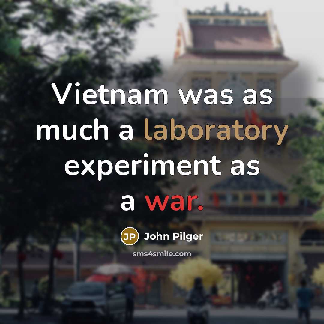 “Vietnam was as much a laboratory experiment as a war.” quote by John Pilger