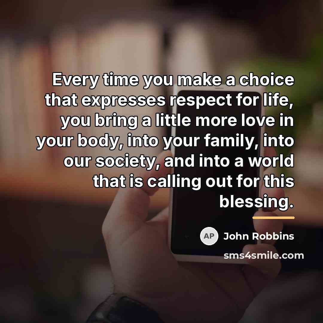 “Every time you make a choice that expresses respect for…” quote by John Robbins