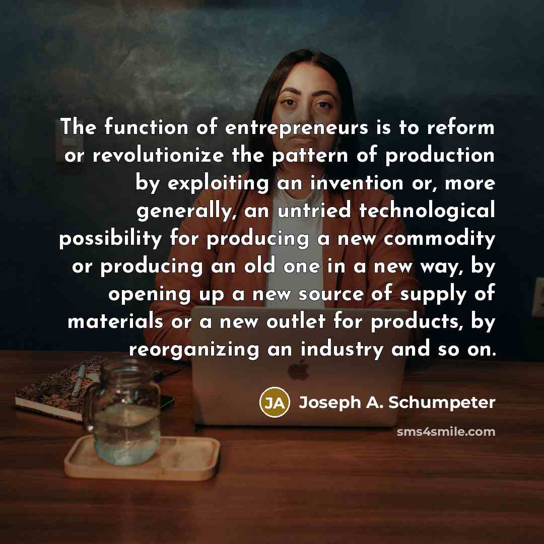 “The function of entrepreneurs is to reform or revolutionize the…” quote by Joseph A. Schumpeter