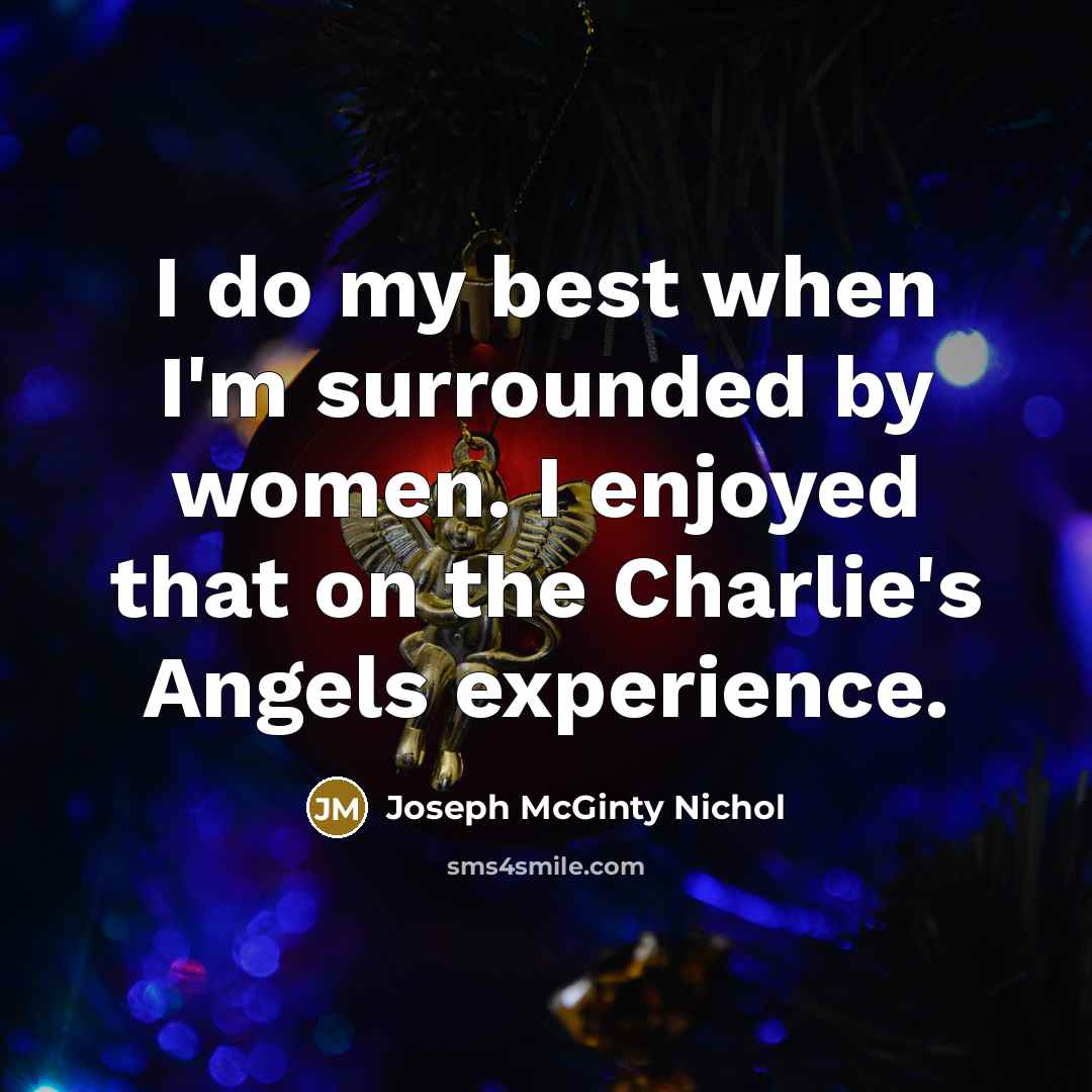 “I do my best when I'm surrounded by women. I…” quote by Joseph McGinty Nichol