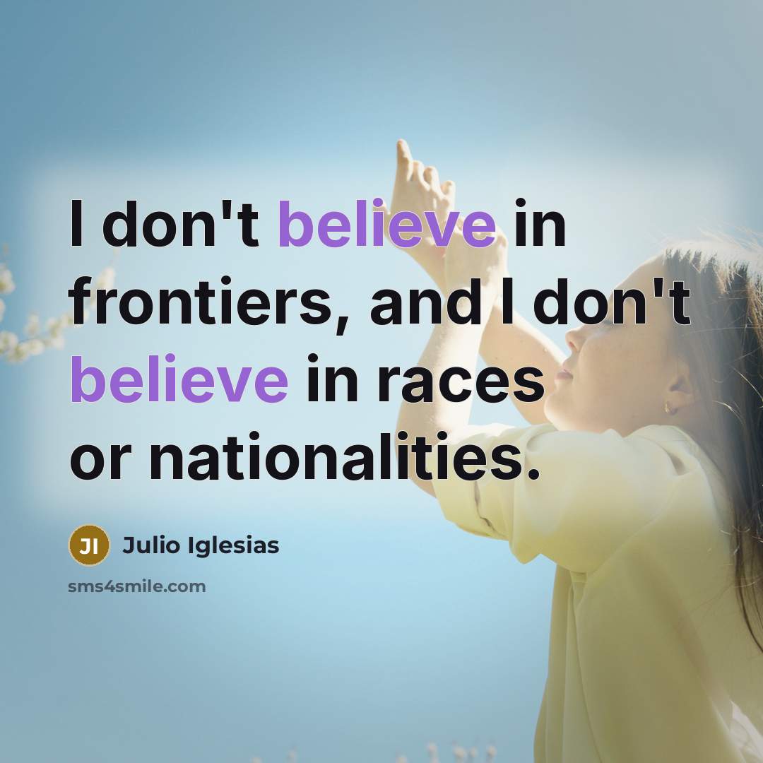 “I don't believe in frontiers, and I don't believe in…” quote by Julio Iglesias