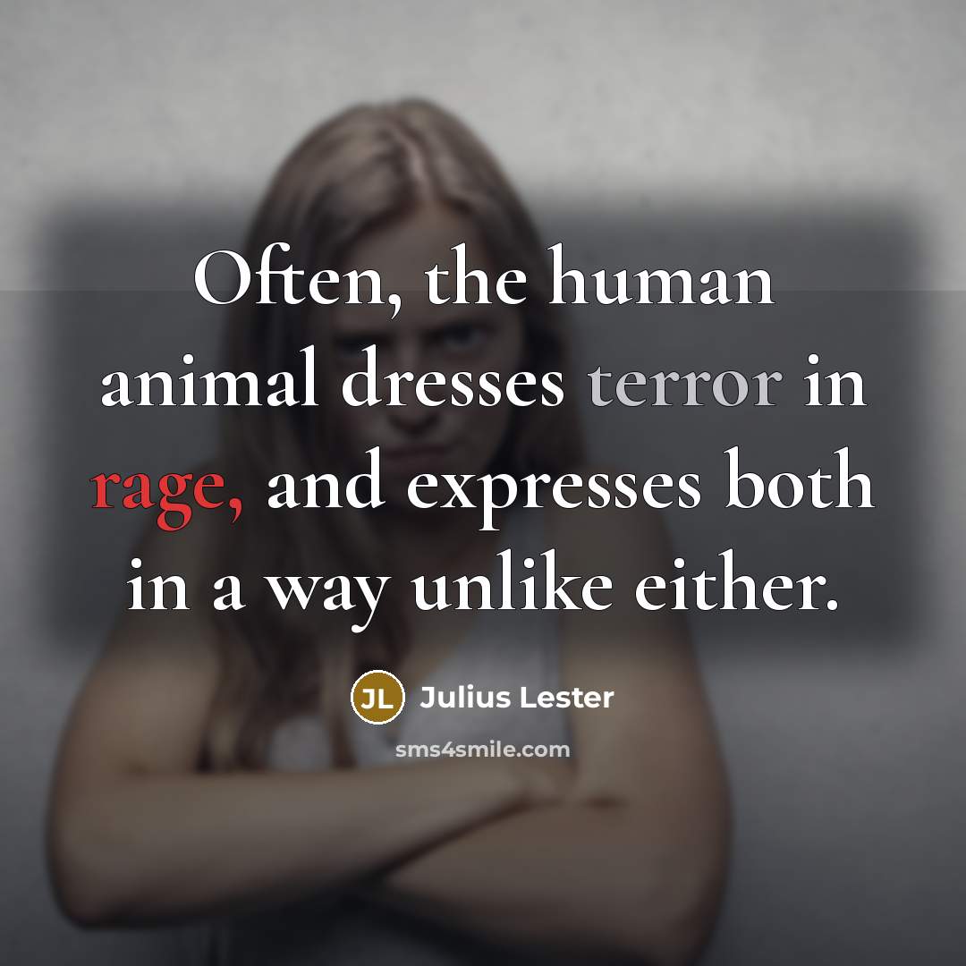 “Often, the human animal dresses terror in rage, and expresses…” quote by Julius Lester