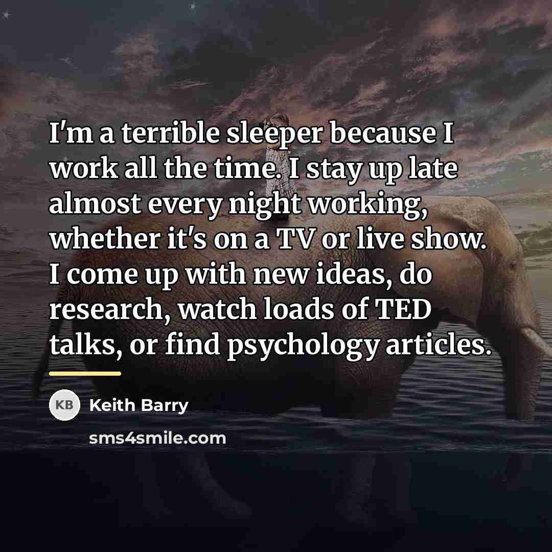 “I'm a terrible sleeper because I work all the time.…” quote by Keith Barry