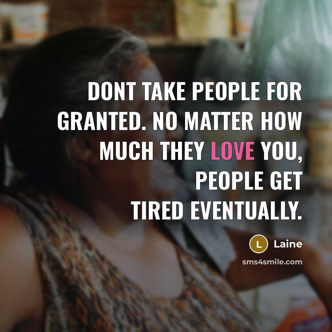 “Dont take people for granted. No matter how much they…” quote by Laine