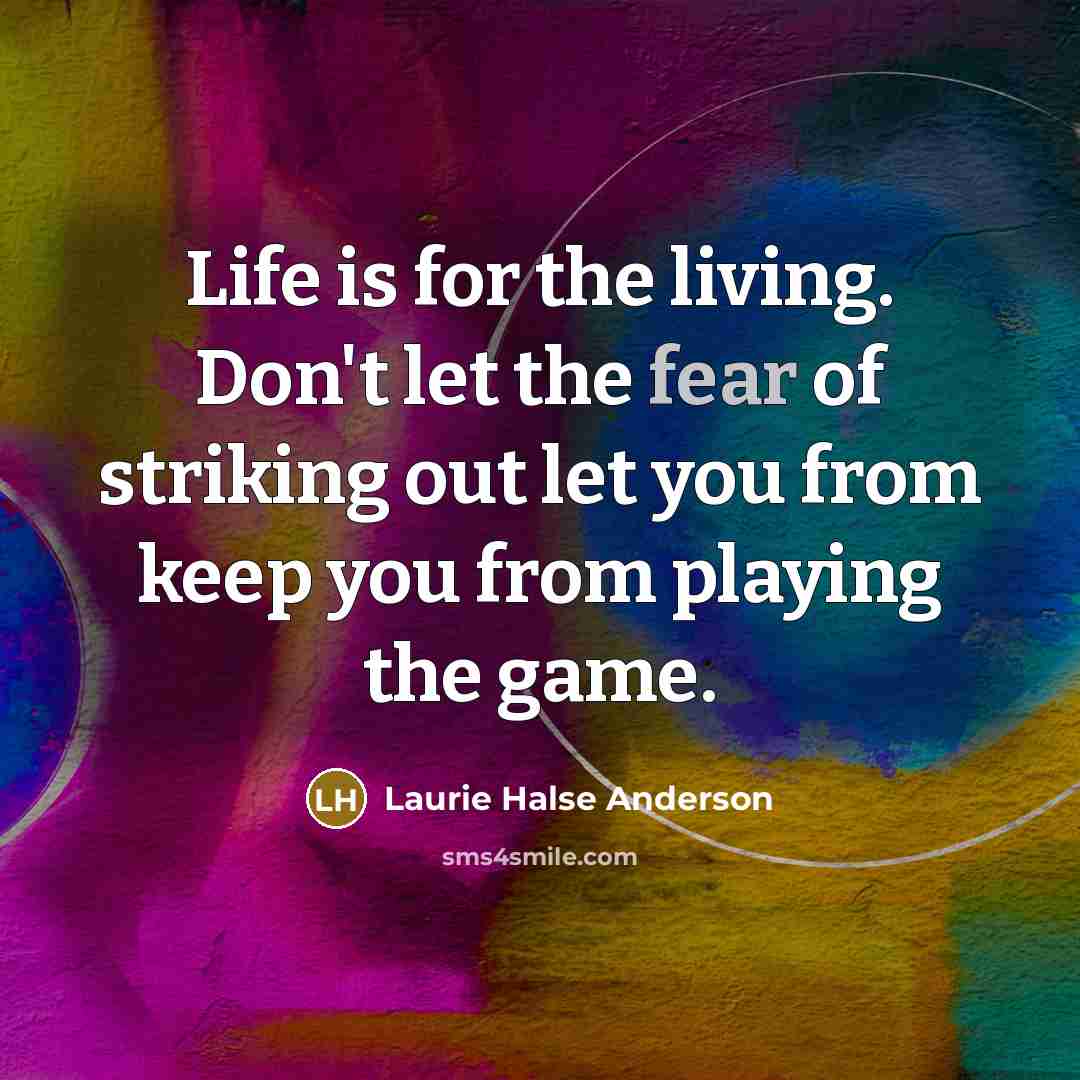 “Life is for the living. Don't let the fear of…” quote by Laurie Halse Anderson