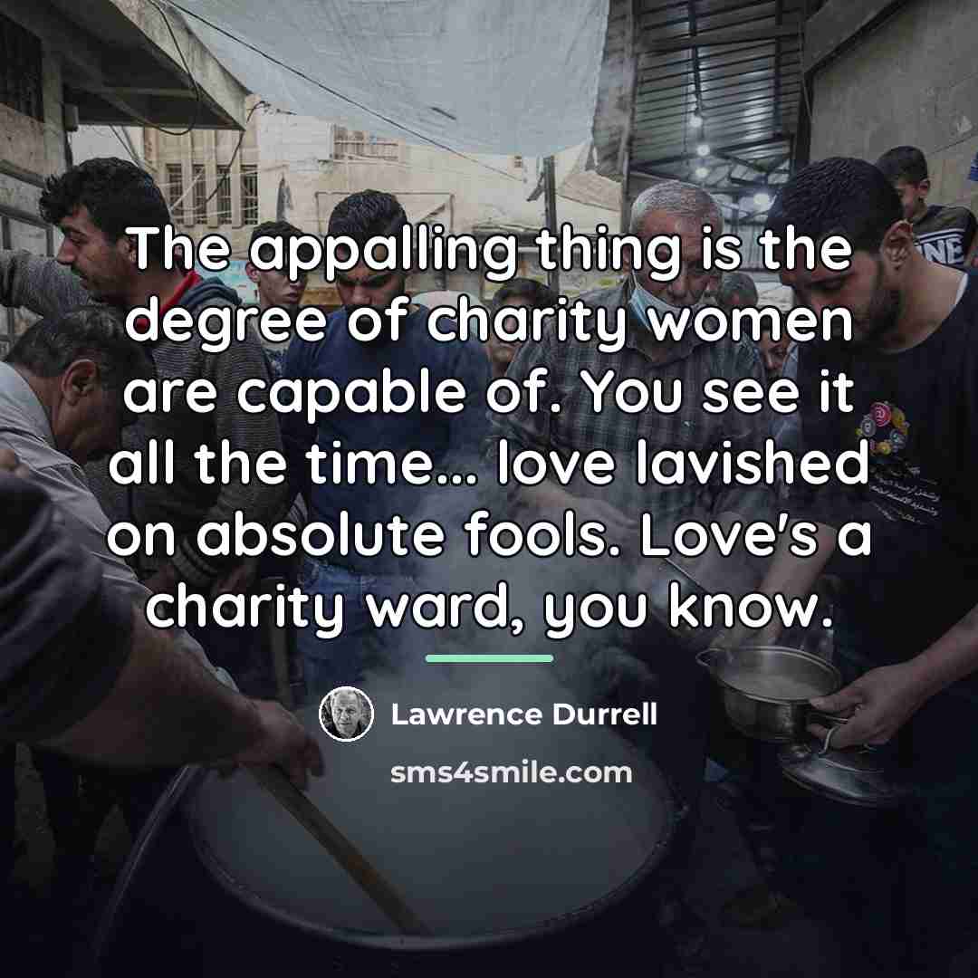 “The appalling thing is the degree of charity women are…” quote by Lawrence Durrell